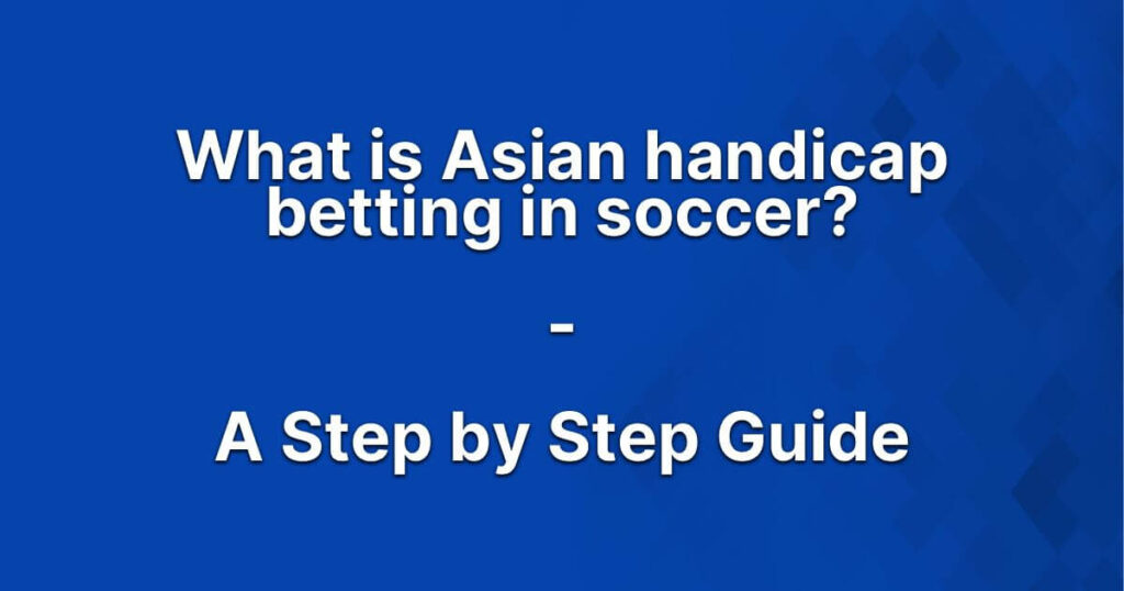 Asian Handicap in Soccer Betting - How it Works and Tips to Win Money